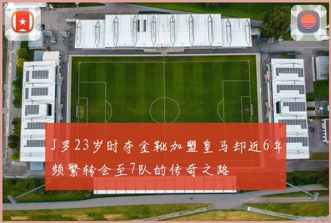 J罗23岁时夺金靴加盟皇马却近6年频繁转会至7队的传奇之路