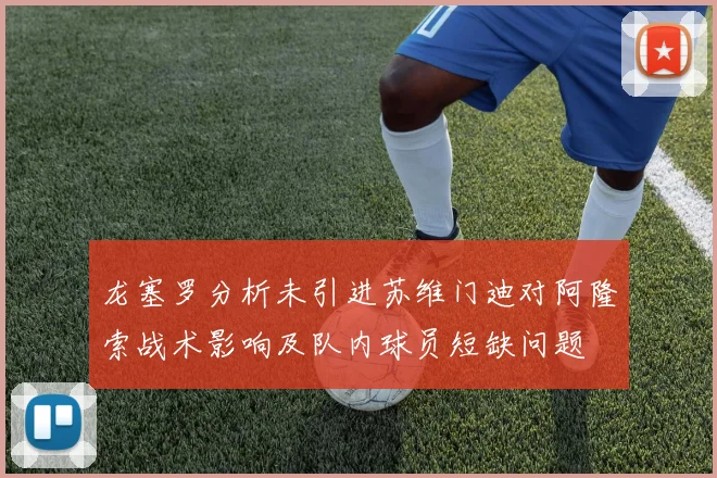 龙塞罗分析未引进苏维门迪对阿隆索战术影响及队内球员短缺问题