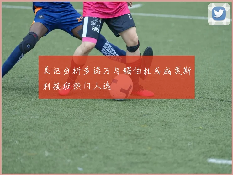 美记分析多诺万与锡伯杜或成莫斯利接班热门人选